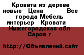 Кровати из дерева новые › Цена ­ 8 000 - Все города Мебель, интерьер » Кровати   . Нижегородская обл.,Саров г.